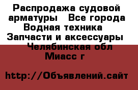 Распродажа судовой арматуры - Все города Водная техника » Запчасти и аксессуары   . Челябинская обл.,Миасс г.